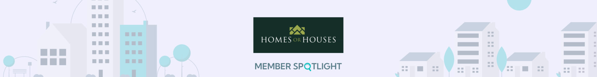 Member Spotlight:                       Homes or Houses
