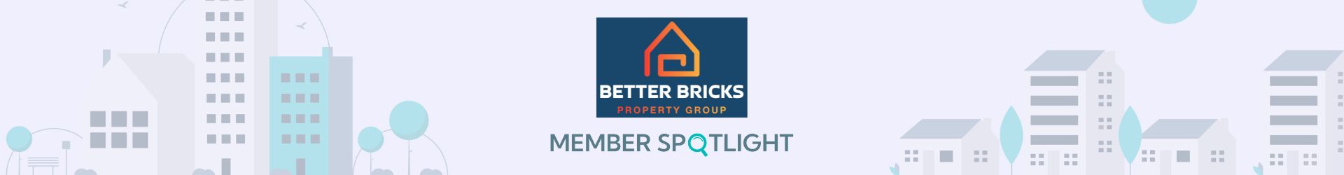 Member Spotlight:                  Better Bricks Property