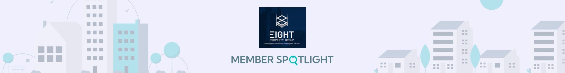 Member Spotlight:                  Eight Property Group